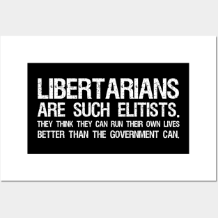 Libertarians are such elitists - They think they can run their own lives better than the government can. Posters and Art